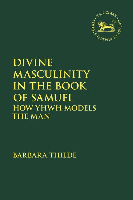 Divine Masculinity in the Book of Samuel: How Yhwh Models the Man