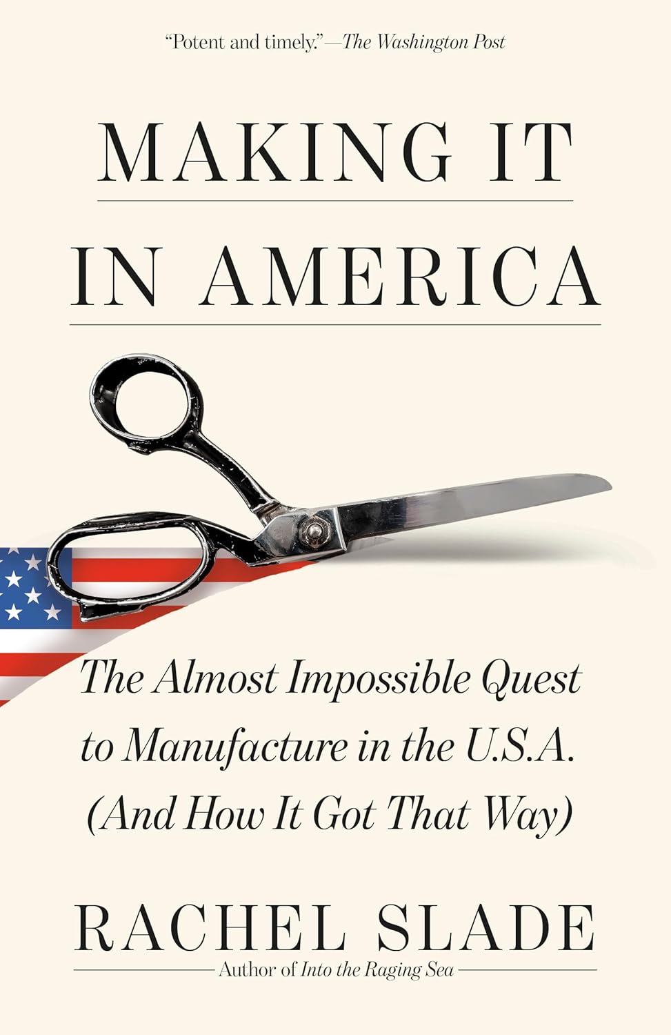 Making It in America The Almost Impossible Quest to Manufacture in the U.S.A. (And How It Got That Way)