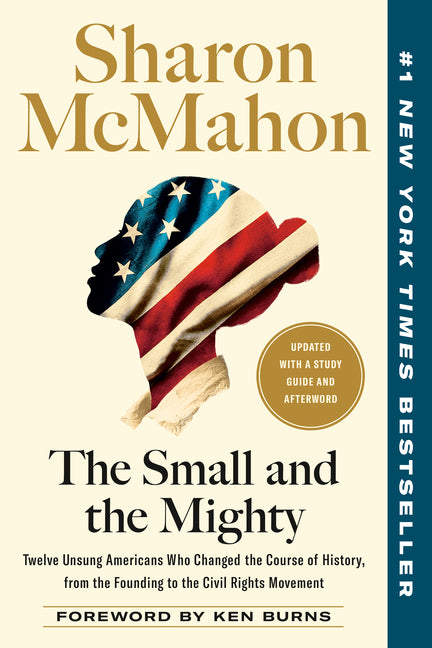 The Small and the Mighty: Twelve Unsung Americans Who Changed the Course of History, from the Founding to the Civil Rights Movement