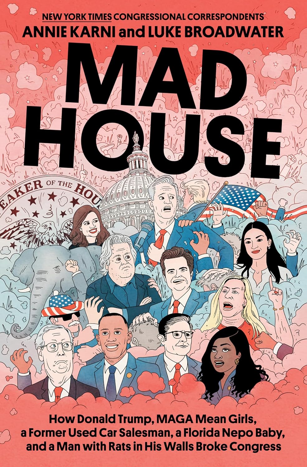 Mad House: How Donald Trump, Maga Mean Girls, a Former Used Car Salesman, a Florida Nepo Baby, and a Man with Rats in His Walls Broke Congress