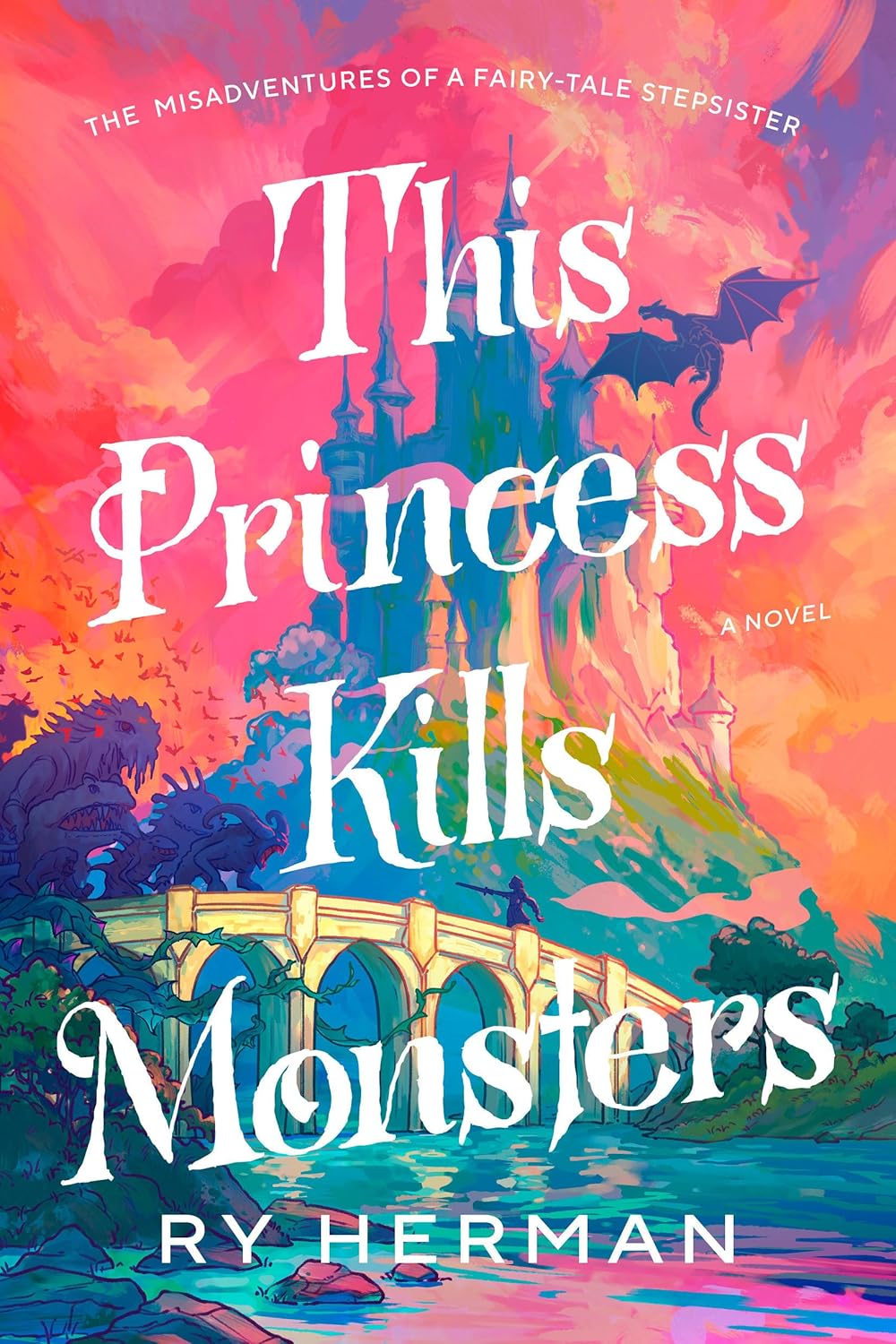 This Princess Kills Monsters The Misadventures of a Fairy-Tale Stepsister A Novel