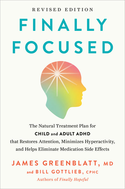 Finally Focused, Revised and Updated Edition: The Natural Treatment Plan for Child and Adult ADHD That Restores Attention, Minimizes Hyperactivity, an