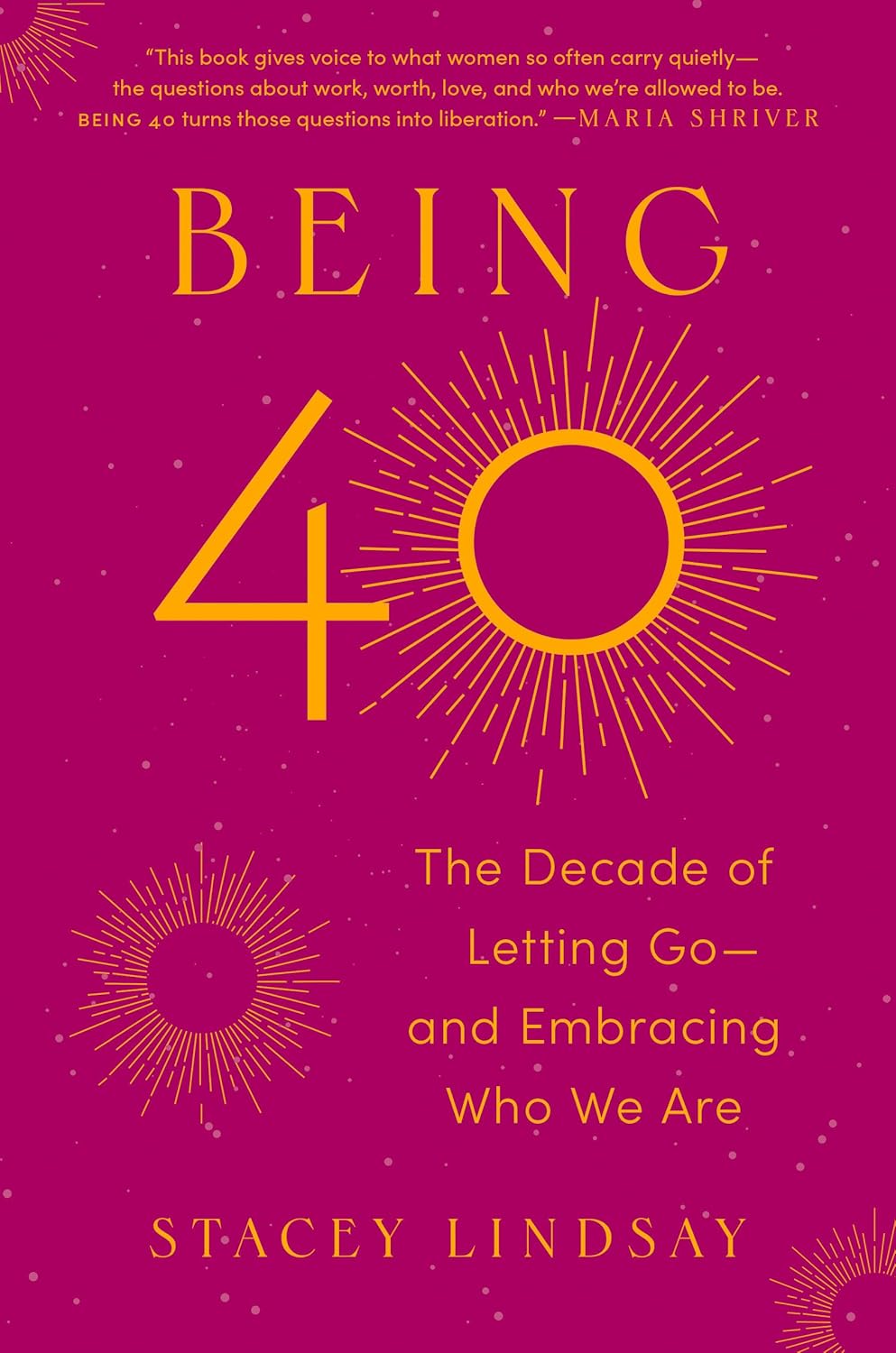 Being 40: The Decade of Letting Go--And Embracing Who We Are