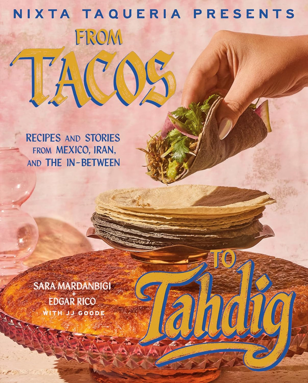 Nixta Taqueria Presents: From Tacos to Tahdig: Recipes and Stories from Mexico, Iran, and the In-Between