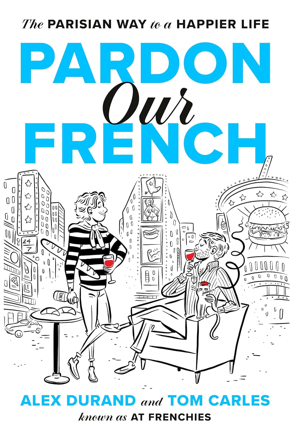 Pardon Our French: The Parisian Way to a Happier Life