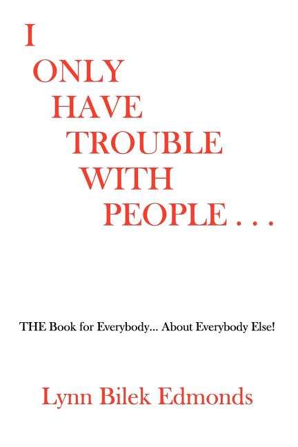 I Only Have Trouble With People...: The Book for Everybody... about Everybody Else!