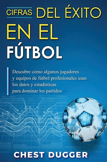 Cifras del Exito en el Futbol: Descubre como algunos jugadores y equipos de futbol profesionales usan los datos y estadisticas para dominar los partid