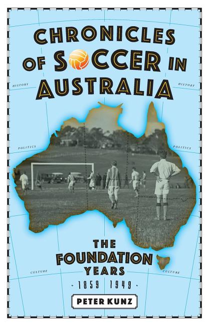 Chronicles of Australian Soccer: The Foundation Years - 1859 to 1949