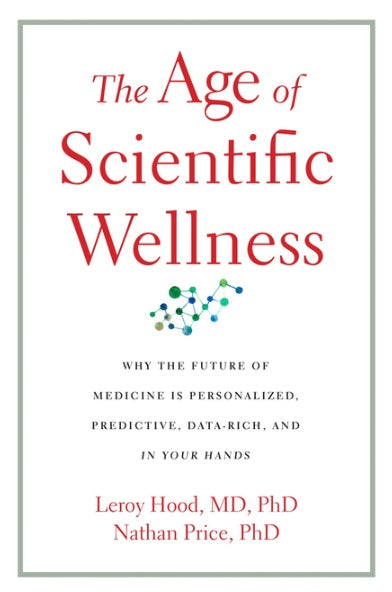Age of Scientific Wellness Why the Future of Medicine Is Personalized, Predictive, Data-Rich, and in Your Hands