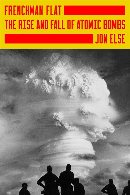 Frenchman Flat: The Rise and Fall of Atomic Bombs