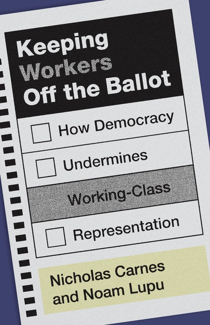 Keeping Workers Off the Ballot: How Democracy Undermines Working-Class Representation