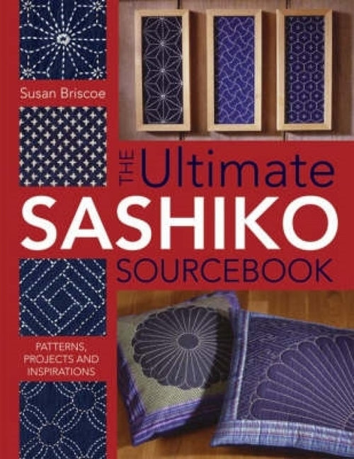 The Ultimate Sashiko Sourcebook 20th Anniversary Limited Edition: Patterns, Projects and Inspirations (UK)