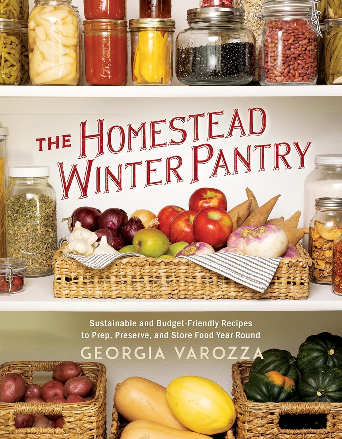 Homestead Winter Pantry Sustainable and Budget-Friendly Recipes to Prep, Preserve, and Store Food Year Round