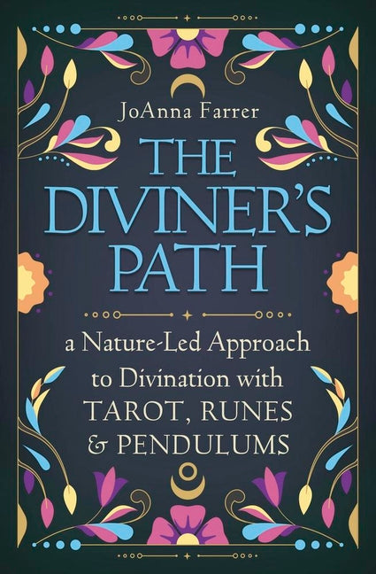 The Diviner's Path: A Nature-Led Approach to Divination with Tarot, Runes & Pendulums