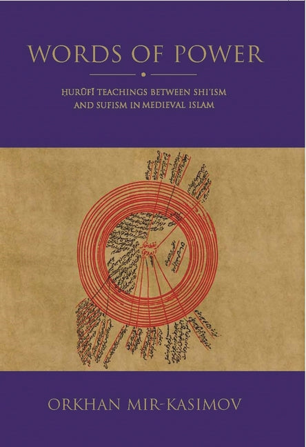 Words of Power: Hurufi Teachings Between Shi'ism and Sufism in Medieval Islam According to His Jawidan-Nama-Yi Kabir Astarabadi