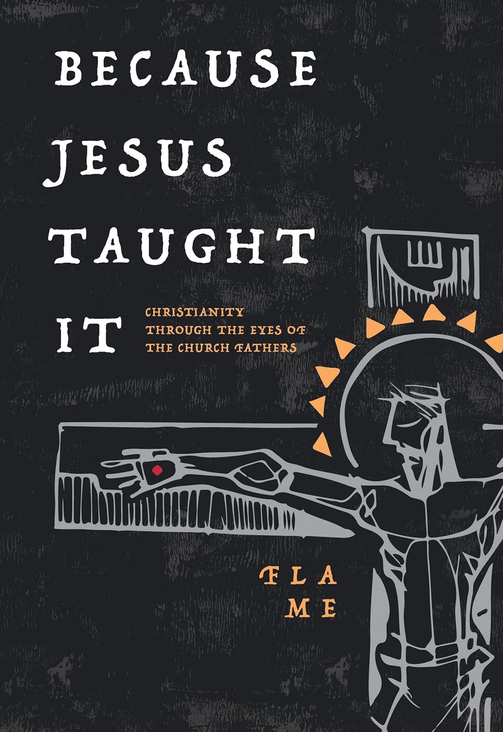 Because Jesus Taught It Christianity Through the Eyes of the Church Fathers