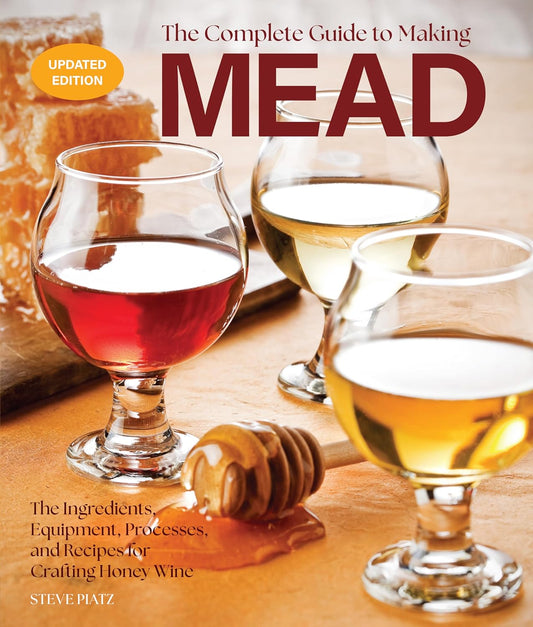 Complete Guide to Making Mead, Updated Edition The Ingredients, Equipment, Processes, and Recipes for Crafting Honey Wine