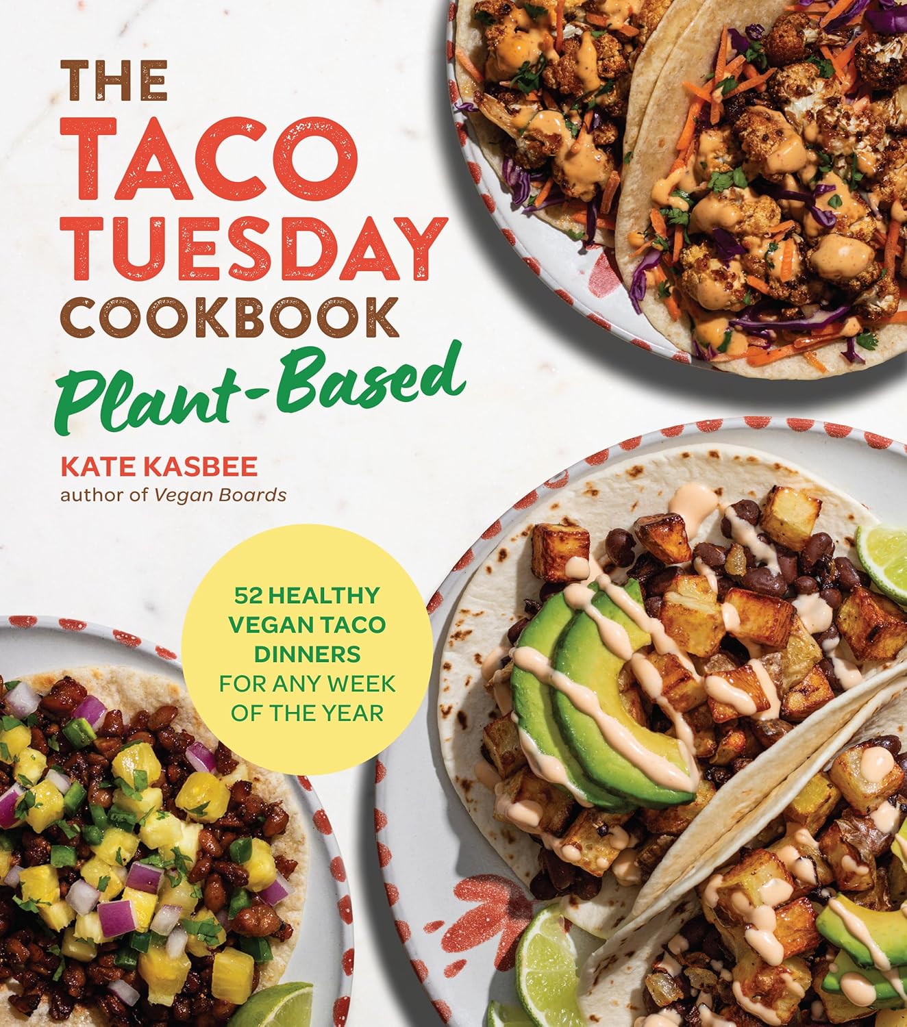 The Taco Tuesday Cookbook: Plant-Based: 52 Healthy Vegan Taco Dinners for Any Week of the Year
