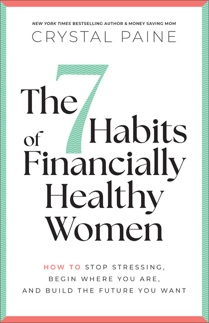 The 7 Habits of Financially Healthy Women: How to Stop Stressing, Begin Where You Are, and Build the Future You Want
