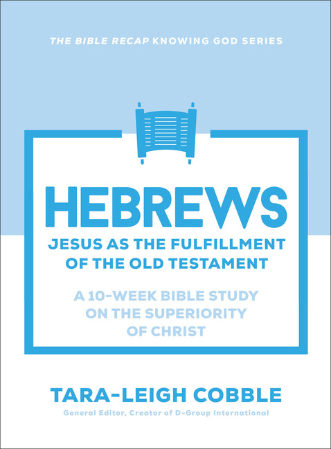 Hebrews: Jesus as the Fulfillment of the Old Testament--A 10-Week Bible Study on the Superiority of Christ
