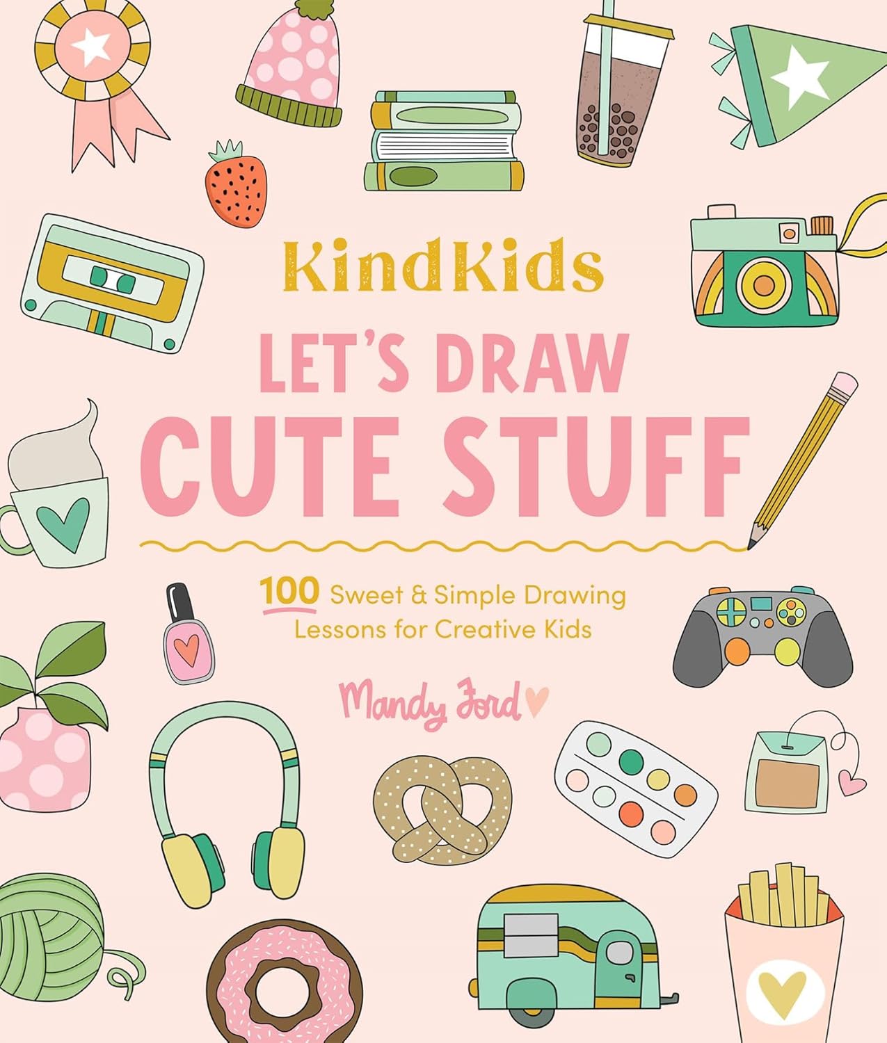 Kindkids Let's Draw Cute Stuff: 100 Sweet and Simple Drawing Lessons for Creative Kids