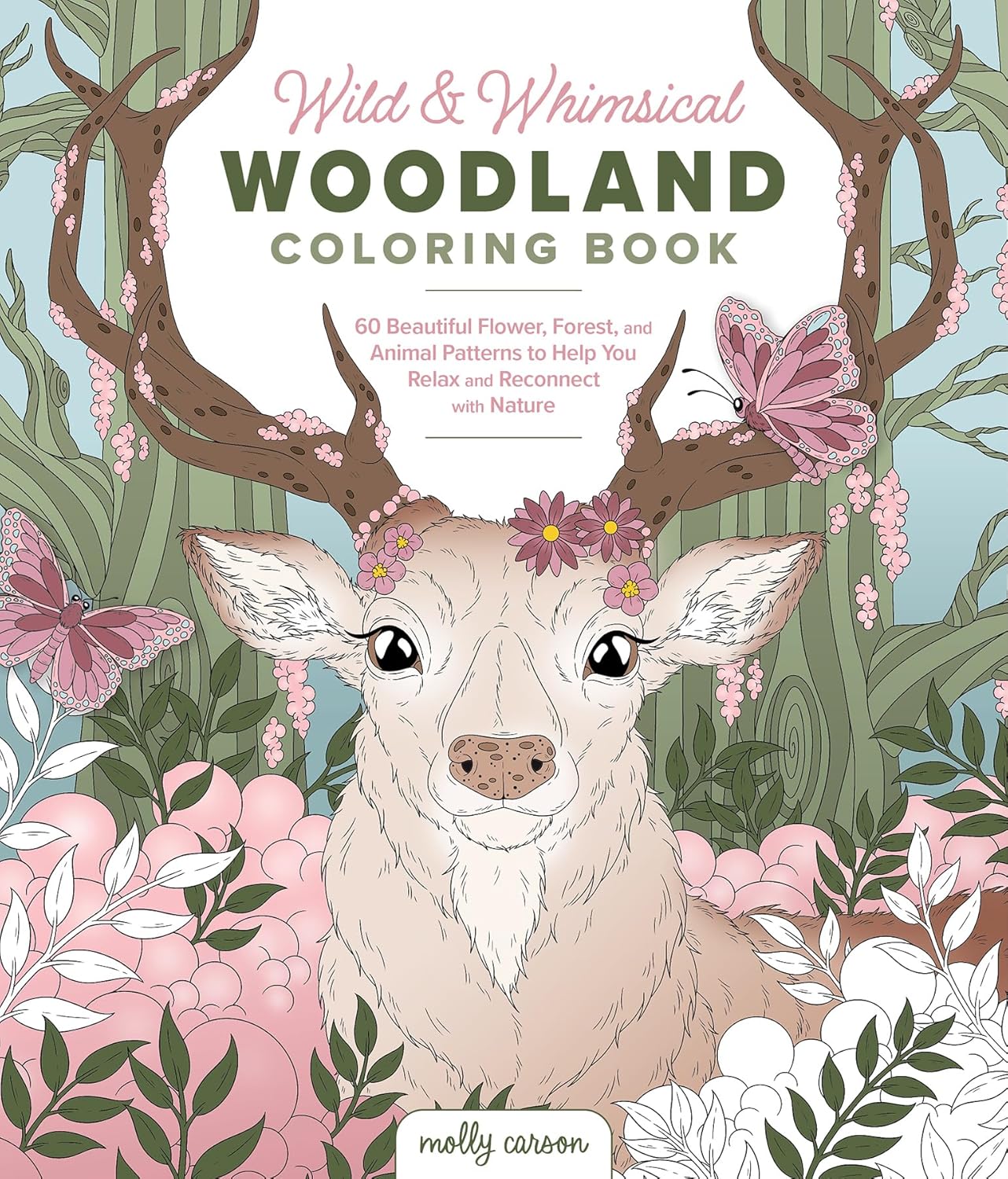 Wild and Whimsical Woodland Coloring Book: 60 Beautiful Flower, Forest, and Animal Patterns to Help You Relax and Reconnect with Nature