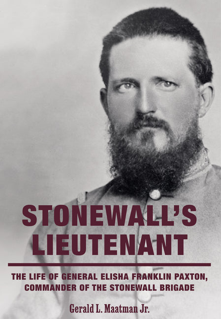 Stonewall's Lieutenant: The Life of General Elisha Franklin Paxton, Commander of the Stonewall Brigade
