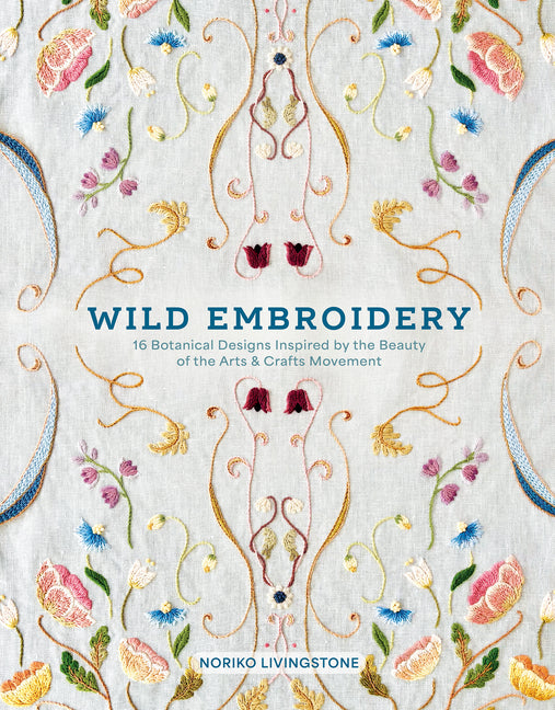 Wild Embroidery: 16 Botanical Designs Inspired by the Beauty of the Arts and Crafts Movement