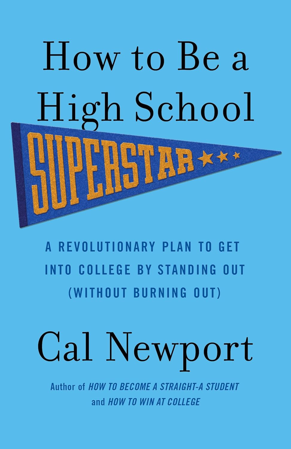 How to Be a High School Superstar: A Revolutionary Plan to Get Into College by Standing Out (Without Burning Out)