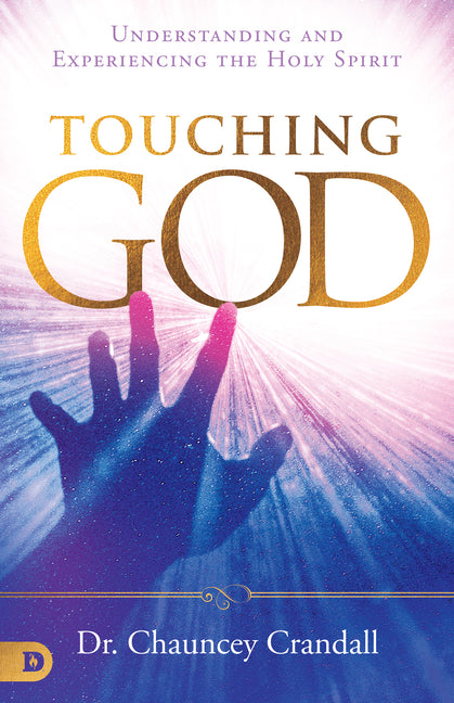 Touching God: Understanding and Experiencing the Holy Spirit