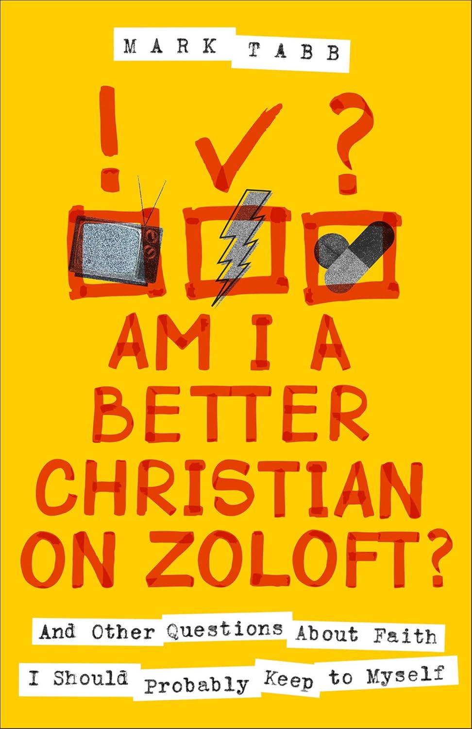 Am I a Better Christian on Zoloft? And Other Questions about Faith I Should Probably Keep to Myself