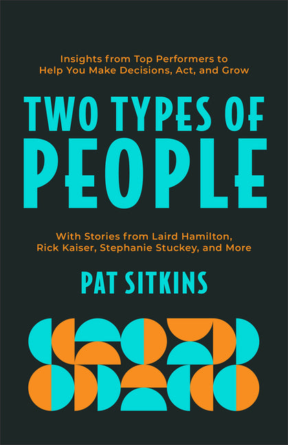 Two Types of People: Insights from Top Performers to Help You Make Decisions, Act, and Grow