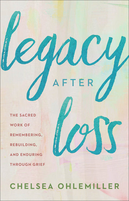 Legacy After Loss: The Sacred Work of Remembering, Rebuilding, and Enduring Through Grief
