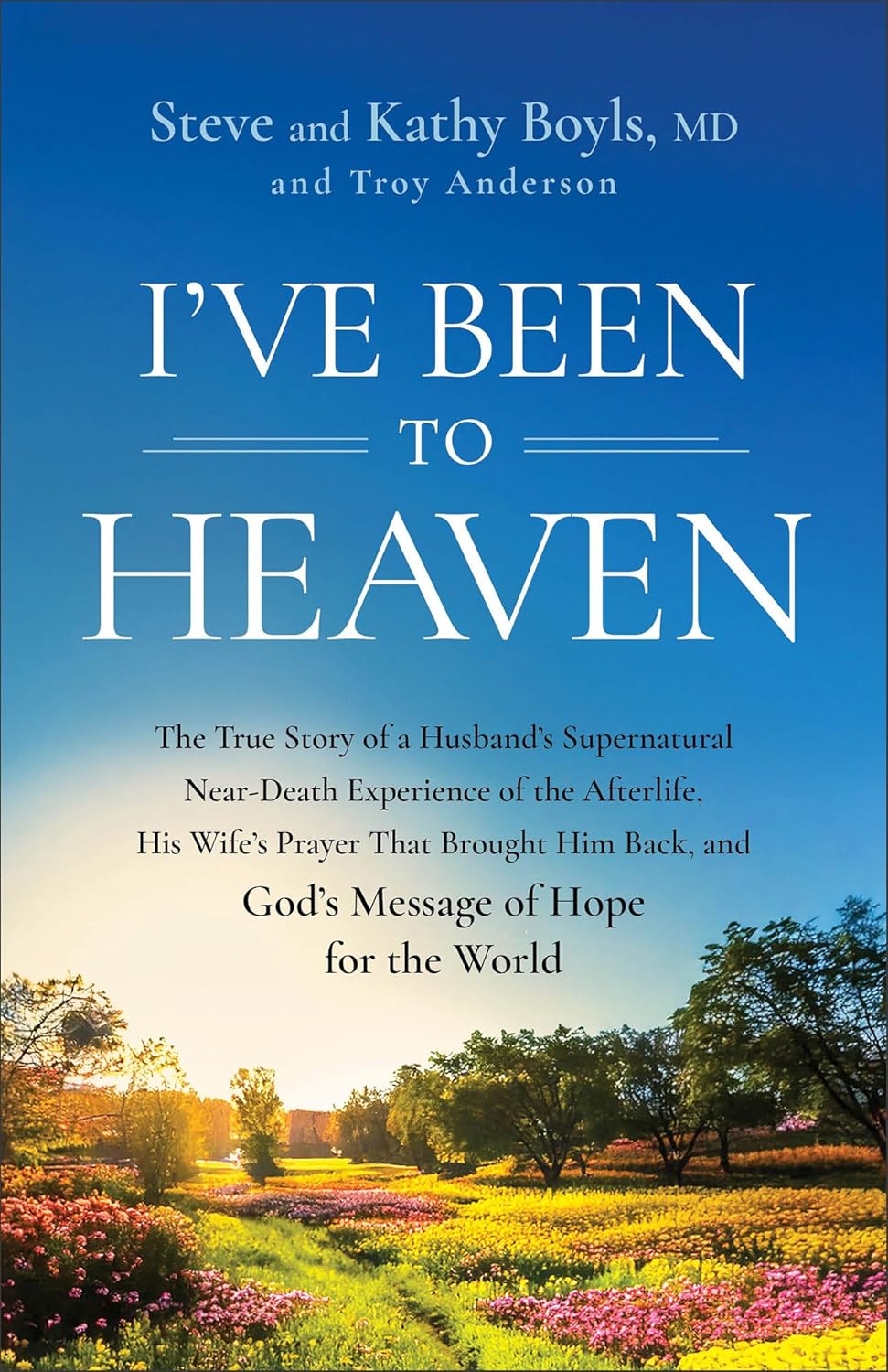 I've Been to Heaven: The True Story of a Husband's Supernatural Near-Death Experience of the Afterlife, His Wife's Prayer That Brought Him Back, and G