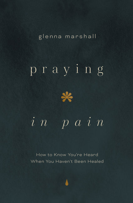 Praying in Pain: How to Know You're Heard When You Haven't Been Healed