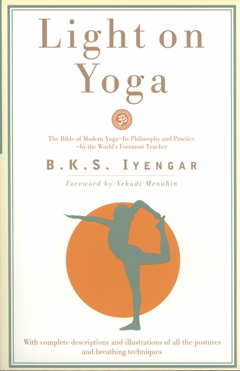 Light on Yoga: The Bible of Modern Yoga - Its Philosophy and Practice - By the World's Foremost Teacher (Revised)