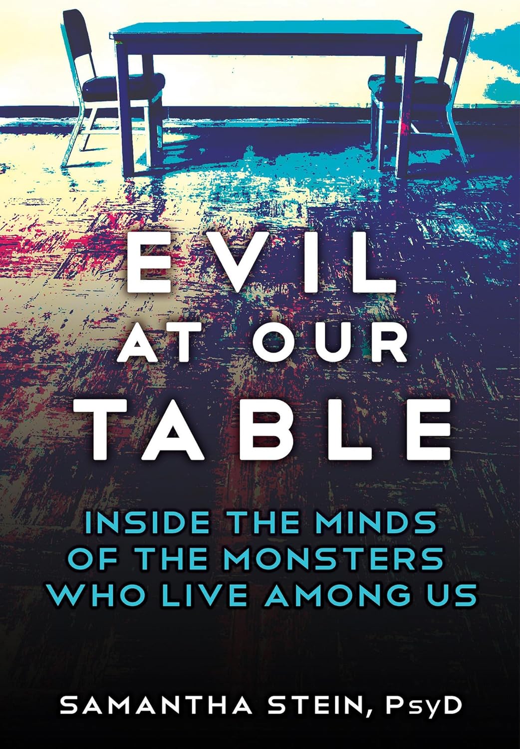 Evil at Our Table: Inside the Minds of the Monsters Who Live Among Us