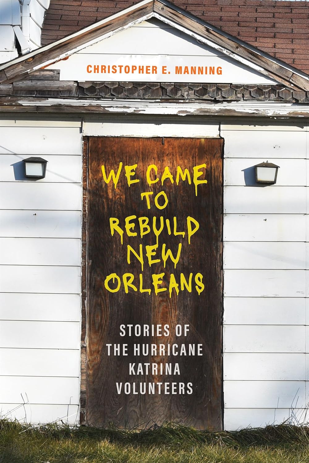 We Came to Rebuild New Orleans Stories of the Hurricane Katrina Volunteers
