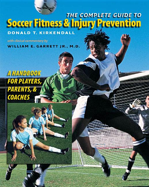 The Complete Guide to Soccer Fitness and Injury Prevention: A Handbook for Players, Parents, and Coaches (With Clinical Commentary by William E. Garrett J