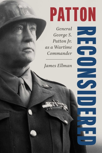 Patton Reconsidered: General George S. Patton Jr. as a Wartime Commander