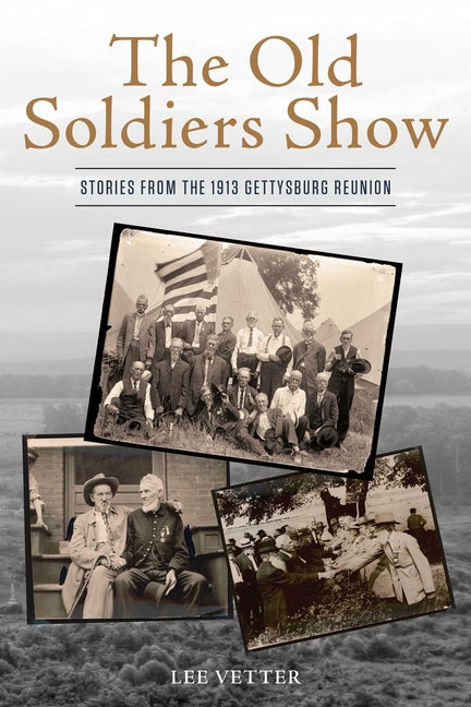 The Old Soldiers Show: Stories from the 1913 Gettysburg Reunion