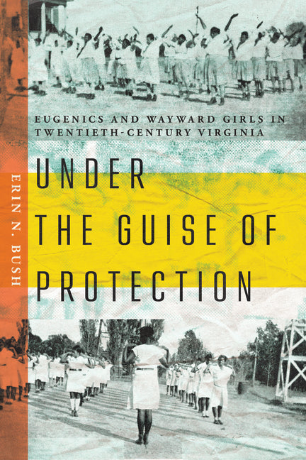 Under the Guise of Protection: Eugenics and Wayward Girls in Twentieth-Century Virginia