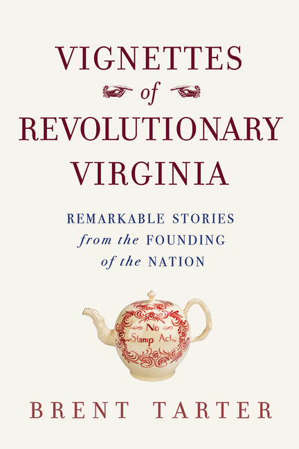 Vignettes of Revolutionary Virginia: Remarkable Stories from the Founding of the Nation