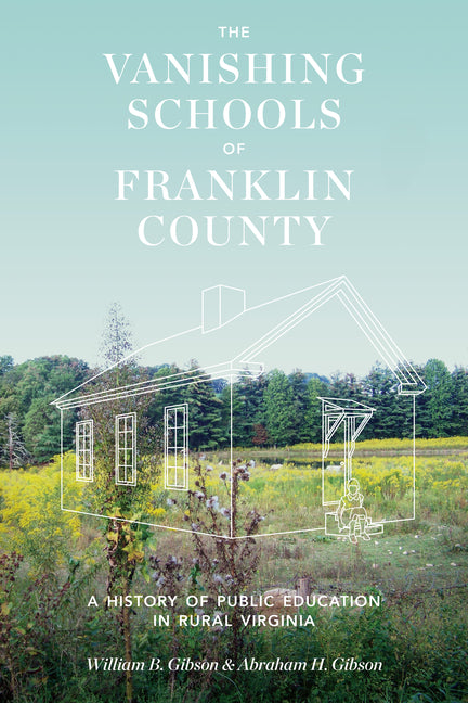 The Vanishing Schools of Franklin County: A History of Public Education in Rural Virginia