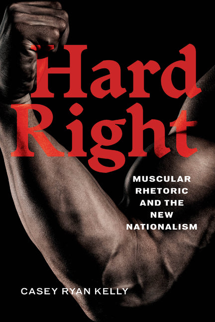 Hard Right: Muscular Rhetoric and the New Nationalism