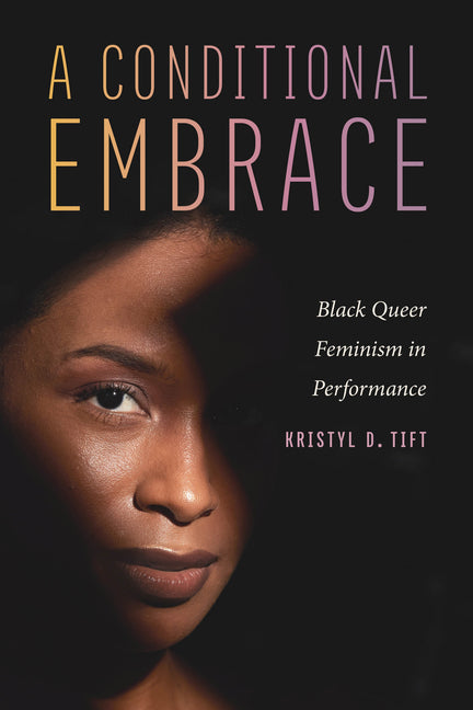 A Conditional Embrace: Black Queer Feminism in Performance