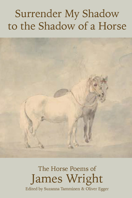 Surrender My Shadow to the Shadow of a Horse: The Horse Poems of James Wright
