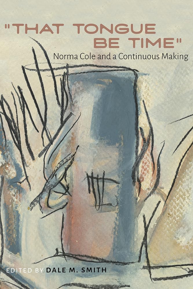 "That Tongue Be Time" Norma Cole and a Continuous Making