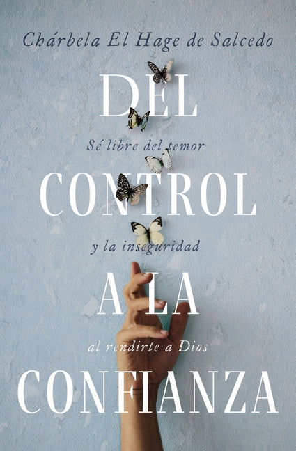 del Control a la Confianza: Se Libre del Temor Y La Inseguridad Al Rendirte a Dios