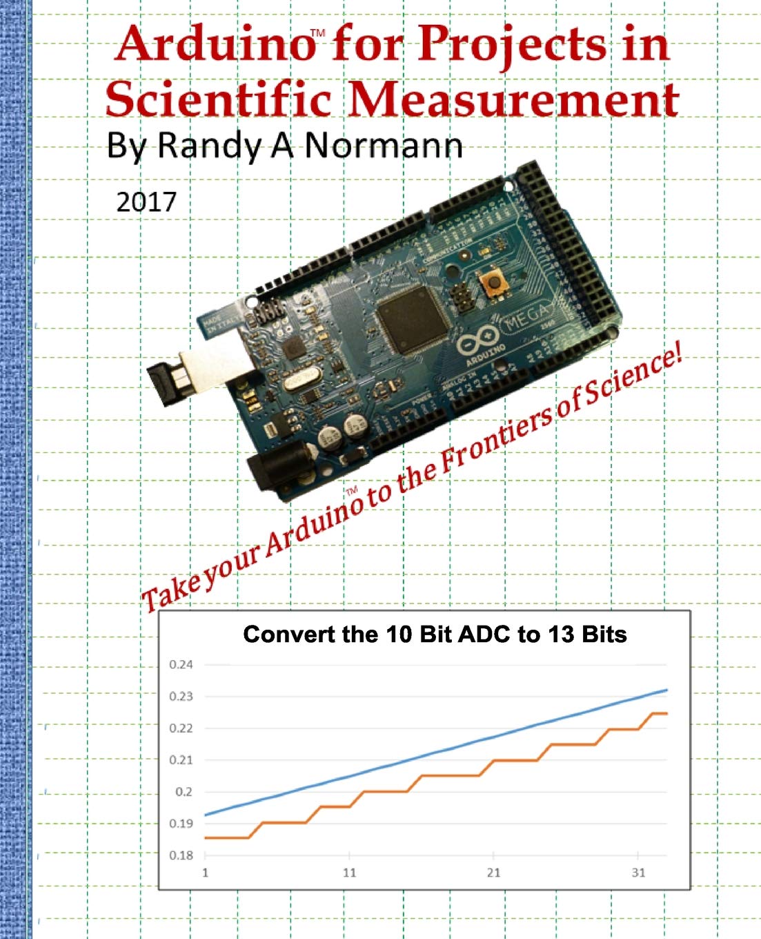 Arduino for Projects in Scientific Measurement: Take Your Arduino to the Frontiers of Science!